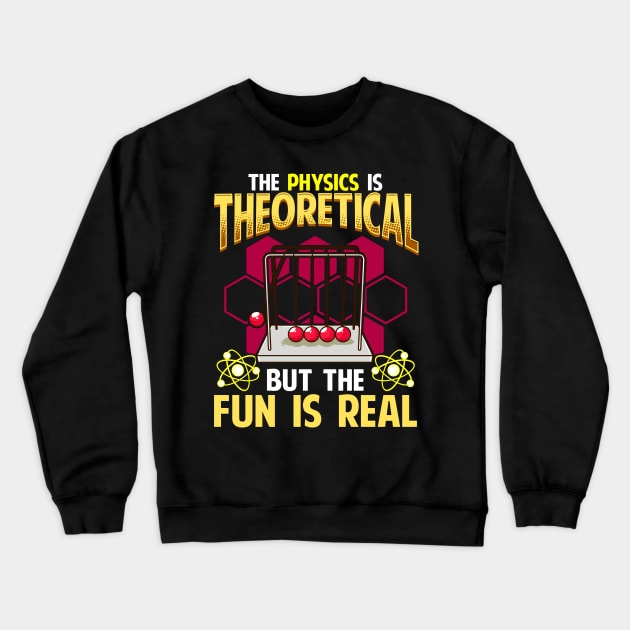 The Physics is Theoretical But The Fun Is Real Pun Crewneck Sweatshirt by theperfectpresents